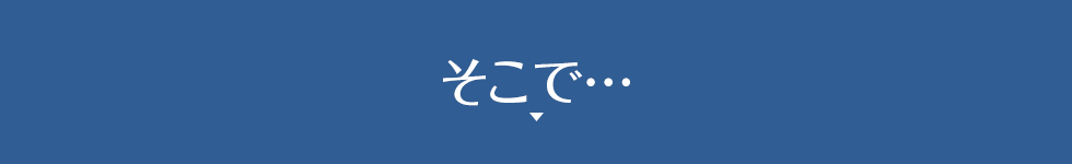 そこで…